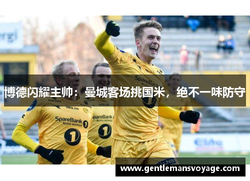 博德闪耀主帅：曼城客场挑国米，绝不一味防守